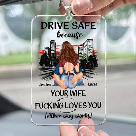Drive Safe Because Your Wife Fucking Love You - Personalized Rear View Mirror Accessory - Gift For Husband