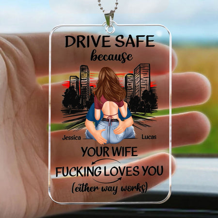 Drive Safe Because Your Wife Fucking Love You - Personalized Rear View Mirror Accessory - Gift For Husband