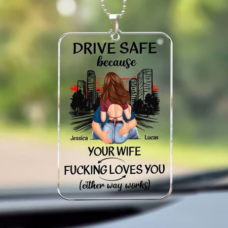 Drive Safe Because Your Wife Fucking Love You - Personalized Rear View Mirror Accessory - Gift For Husband