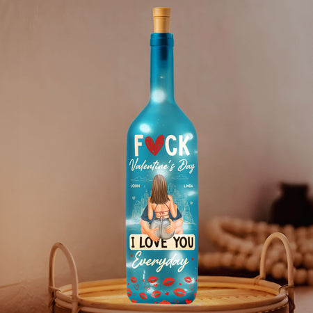 Fuck Valentine's Day I Love You Everyday - Personalized Bottle Lamp