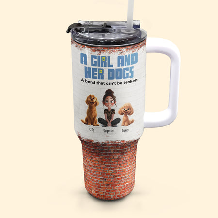 Unbreakable Bond Of A Girl & Her Dogs - Personalized 40oz Tumbler With Straw - Gift For Daughter